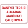 Emniyet Tedbiri Almadan Çalıştırma Uyarı Levhası  25x35 KOD:210