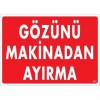 Gözünü Makinadan Ayırma Uyarı Levhası 25x35 KOD:220