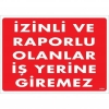 İzinli Ve Raporlu Olanlar İş Yerine Giremez Uyarı Levhası 25x35 KOD:1404